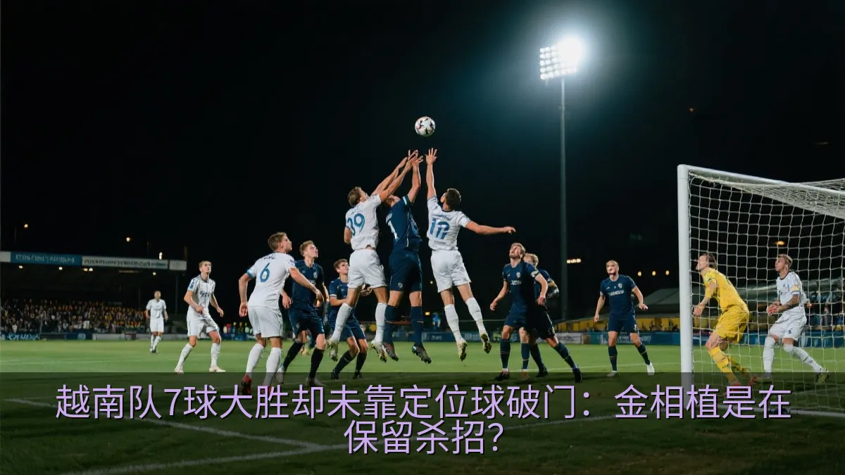 越南队高大球员在角球进攻中争抢头球